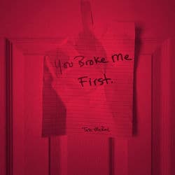 You Broke Me First.